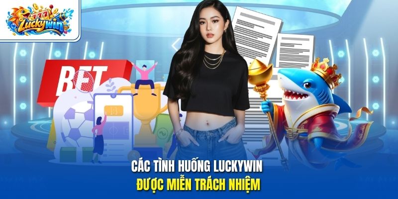 Các tình huống Luckywin được miễn trách nhiệm