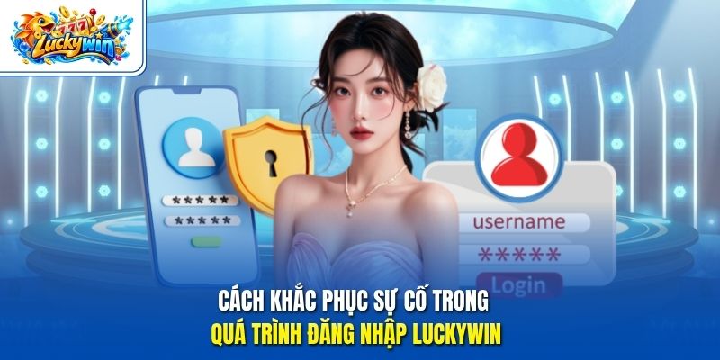Cách khắc phục sự cố trong quá trình đăng nhập Luckywin